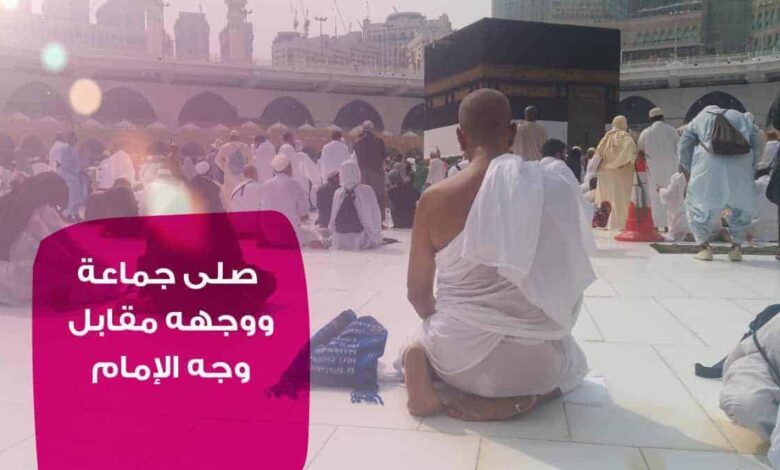 صلى جماعة ووجه مقابل وجه الإمام ألغاز فقهية